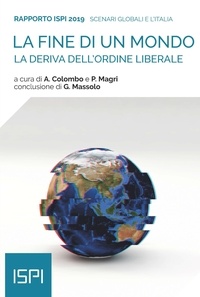 Alessandro Colombo et Paolo Magri - La fine di un mondo. Rapporto ISPI 2019 - La deriva dell'ordine liberale.