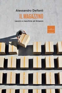 Alessandro Delfanti et Daria Restani - Il magazzino - Lavoro e machine ad Amazon.