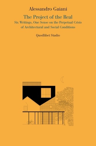 Alessandro Gaiani - The Project of the Real - Six Writings, One Sense on the Perpetual Crisis of Architectural and Social Conditions.