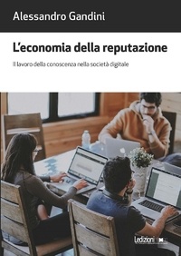 Alessandro Gandini - L'economia della reputazione - Il lavoro della conoscenza nella società digitale.