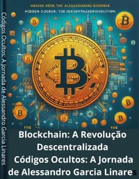 Blockchain: A Revolução Descentralizada  Códigos Ocultos: A Jornada de Alessandro Garcia Linares