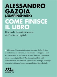 Alessandro Gazoia (jumpinshark) - Come finisce il libro. Contro la falsa democrazia dell'editoria digitale.