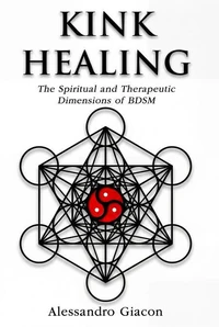 Kink Healing - The Spiritual and Therapeutic Dimensions of BDSM