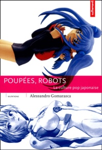 Alessandro Gomarasca - Poupees, Robots. La Culture Pop Japonaise.