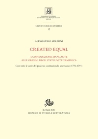 Alessandro Maurini - Created equal - La rivoluzione mancante alle origini degli Stati Uniti d’America. Con tutte le carte del processo costituzionale americano (1776-1791).