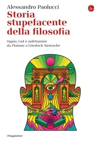 Alessandro Paolucci - Storia stupefacente della filosofia - Oppio, Lsd e anfetamine da Platone a Friedrich Nietzche.