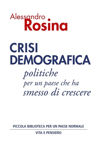 Alessandro Rosina - Crisi demografica - Politiche per un paese che ha smesso di crescere.