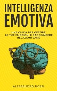  Alessandro Rossi - Intelligenza Emotiva: Una guida per gestire le tue emozioni e raggiungere relazioni sane.