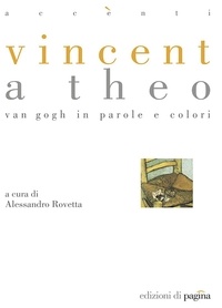 Alessandro Rovetta - Vincent a Theo. Van Gogh in parole e colori.