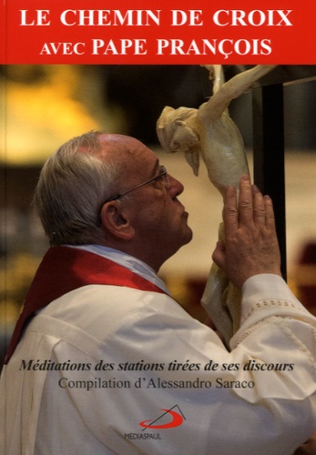 Alessandro Saraco - Le chemin de croix avec Pape François - Méditations des stations tirées de ses discours.