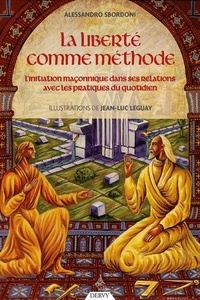 Alessandro Sbordoni et Jean-Luc Leguay - La liberté comme méthode - L'initiation maçonnique dans ses relations avec les pratiques du quotidien.