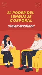 Téléchargez des ebooks en anglais El Poder del Lenguaje Corporal: Mejora tus Conversaciones y Conquista con tu Presencia