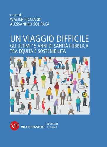 Alessandro Solipaca et Walter Ricciardi - Un viaggio difficile - Gli ultimi 15 anni di Sanità Pubblica tra equità e sostenibilità.