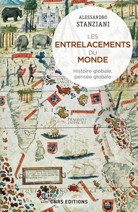 Alessandro Stanziani - Les entrelacements du monde - Histoire globale, pensée globale (XVIe-XXIe siècles).