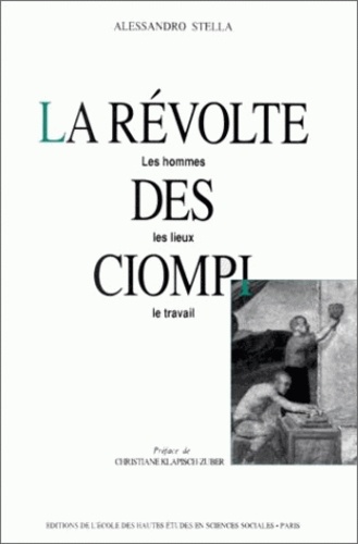 Alessandro Stella - La révolte des Ciompi - Les hommes, les lieux, le travail.