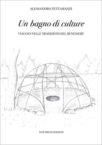 Alessandro Tettamanzi - Un bagno di culture - Viaggio nelle tradizioni del benessere.