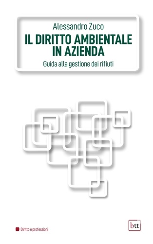 Alessandro Zuco - Il diritto ambientale in azienda - Guida alla gestione dei rifiuti.