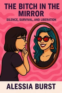 The Bitch in the Mirror: Silence, Survival, and Liberation