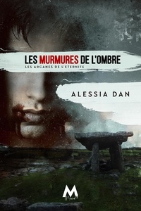 Alessia Dan - Les arcanes de l'éternité 3 : Les Murmures de l'ombre - Les arcanes de l'Eternité.