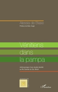 Alessia De Biase - Vénétiens dans la pampa - Anthropologie d'une double identité au Rio Grande do Sul, Brésil.