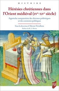 Alessia Trivellone - Hérésies chrétiennes dans l'Orient médiéval (IVe-XVe siècle) - Approche comparatiste des discours polémiques et des contextes politiques.