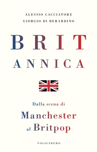 Alessio Cacciatore et Giorgio Di Berardino - Britannica - Dalla scena di Manchester al Britpop.