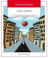 Alessio Di Modica - Stay Clown - In viaggio alla scoperta dell'essere umani.