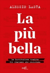 Alessio Lasta - La più bella - La Costituzione tradita. Gli italiani che resistono.