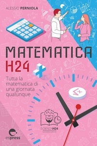 Alessio Perniola - Matematica H24 - Tutta la matematica di una giornata qualunque.