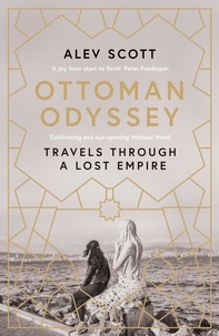 Alev Scott - Ottoman Odyssey - Travels through a Lost Empire: Shortlisted for the Stanford Dolman Travel Book of the Year Award.