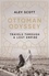 Ottoman Odyssey. Travels through a Lost Empire: Shortlisted for the Stanford Dolman Travel Book of the Year Award