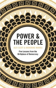 Alev Scott et Andronike Makres - Power &amp; the People - Five Lessons from the Birthplace of Democracy.