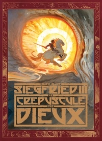 Alex Alice - Siegfried Tome 3 : Le Crépuscule des dieux.