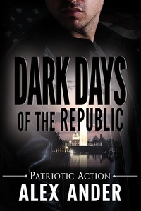  Alex Ander - Dark Days of the Republic - Patriotic Action &amp; Adventure - Aaron Hardy, #13.