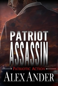  Alex Ander - Patriot Assassin - Patriotic Action &amp; Adventure - Aaron Hardy, #4.