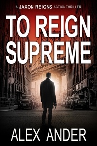  Alex Ander - To Reign Supreme - Jaxon Reigns Action Thriller, #1.