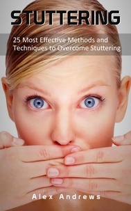  Alex Andrews - Stuttering: 25 Most Effective Methods and Techniques to Overcome Stuttering.