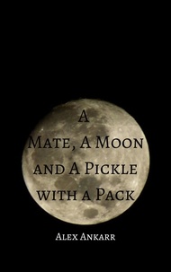  Alex Ankarr - A Mate, A Moon and a Pickle with a Pack - Books and Wolves, #2.