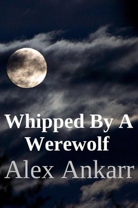  Alex Ankarr - Whipped By A Werewolf.