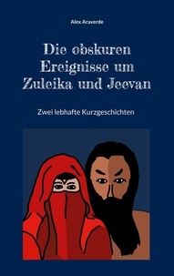 Alex Araverde - Die obskuren Ereignisse um Zuleika und Jeevan - Zwei lebhafte Kurzgeschichten.
