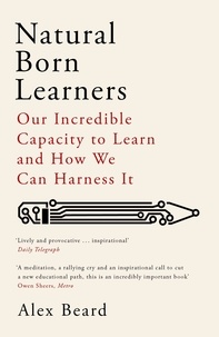 Alex Beard - Natural Born Learners - Our Incredible Capacity to Learn and How We Can Harness It.