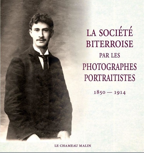 Alex Beges - LA SOCIÉTÉ BITERROISE RÉVÉLÉE PAR LES PHOTOGRAPHES PORTRAITISTES 1850-1914.