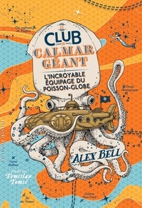 Alex Bell - Le Club du Calmar Géant Tome 1 : L'incroyable équipage du Poisson-Globe.