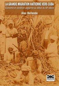 Alex Bellande - La grande migration haïtienne vers Cuba - Economie et condition paysanne au début du XXe siècle.