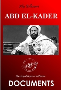 Alex. Bellemare - Abd el-Kader : sa vie politique et militaire [édition intégrale revue et mise à jour].