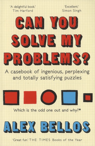 Alex Bellos - Can You Solve My Problems? - A Casebook of Ingenious, Perplexing and Totally Satisfying Puzzles.