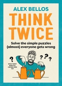 Alex Bellos - Think Twice - Solve the Simple Puzzles (Almost) Everyone Gets Wrong.