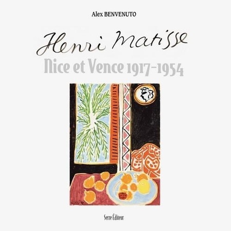 Alex Benvenuto - Henri Matisse - Nice et Vence 1917-1954.
