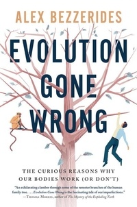 Alex Bezzerides - Evolution Gone Wrong - The Curious Reasons Why Our Bodies Work (Or Don't).