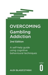 Alex Blaszczynski - Overcoming Gambling Addiction, 2nd Edition - A self-help guide using cognitive behavioural techniques.